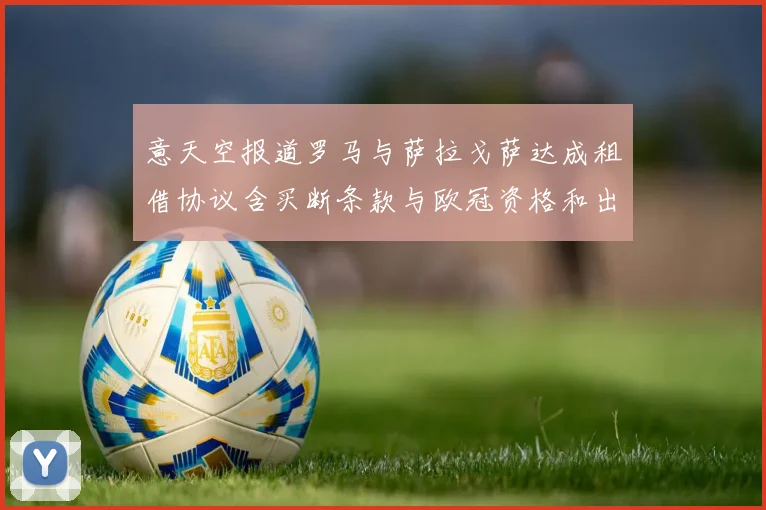 意天空报道罗马与萨拉戈萨达成租借协议含买断条款与欧冠资格和出场数挂钩