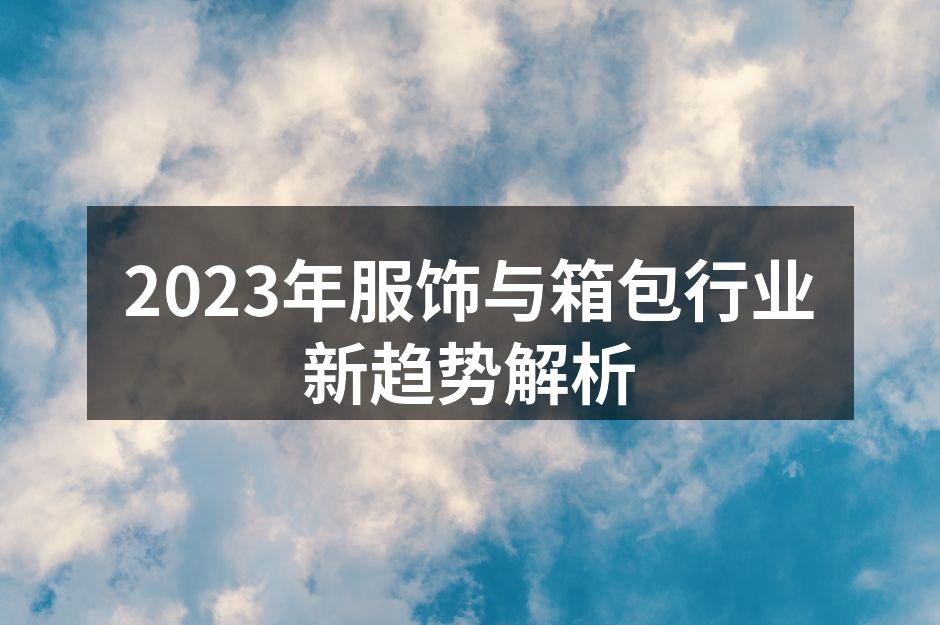 2023年服饰与箱包行业新趋势解析