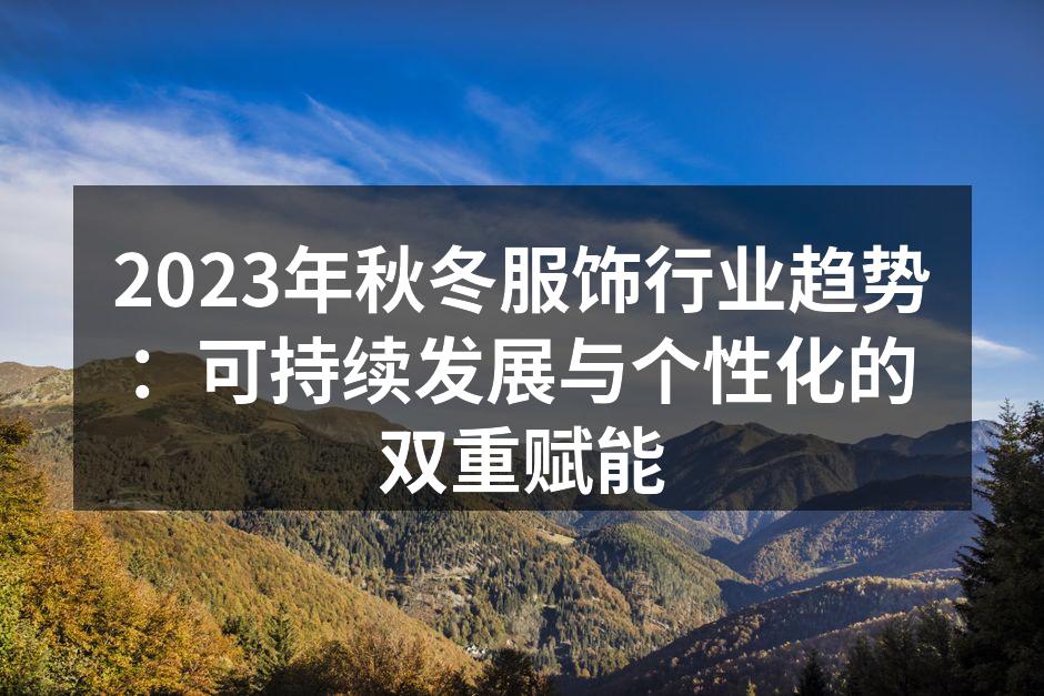 2023年秋冬服饰行业趋势：可持续发展与